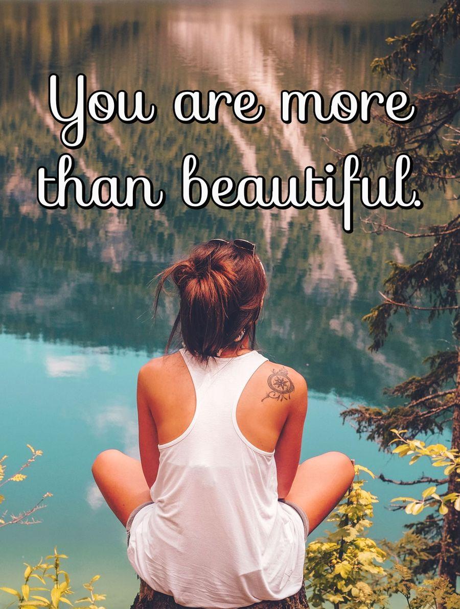 You are more than beautiful.