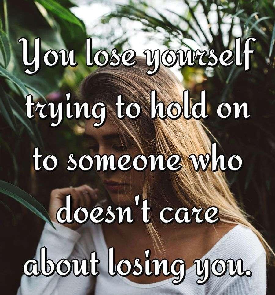 You lose yourself trying to hold on to someone who doesn't care about losing you.