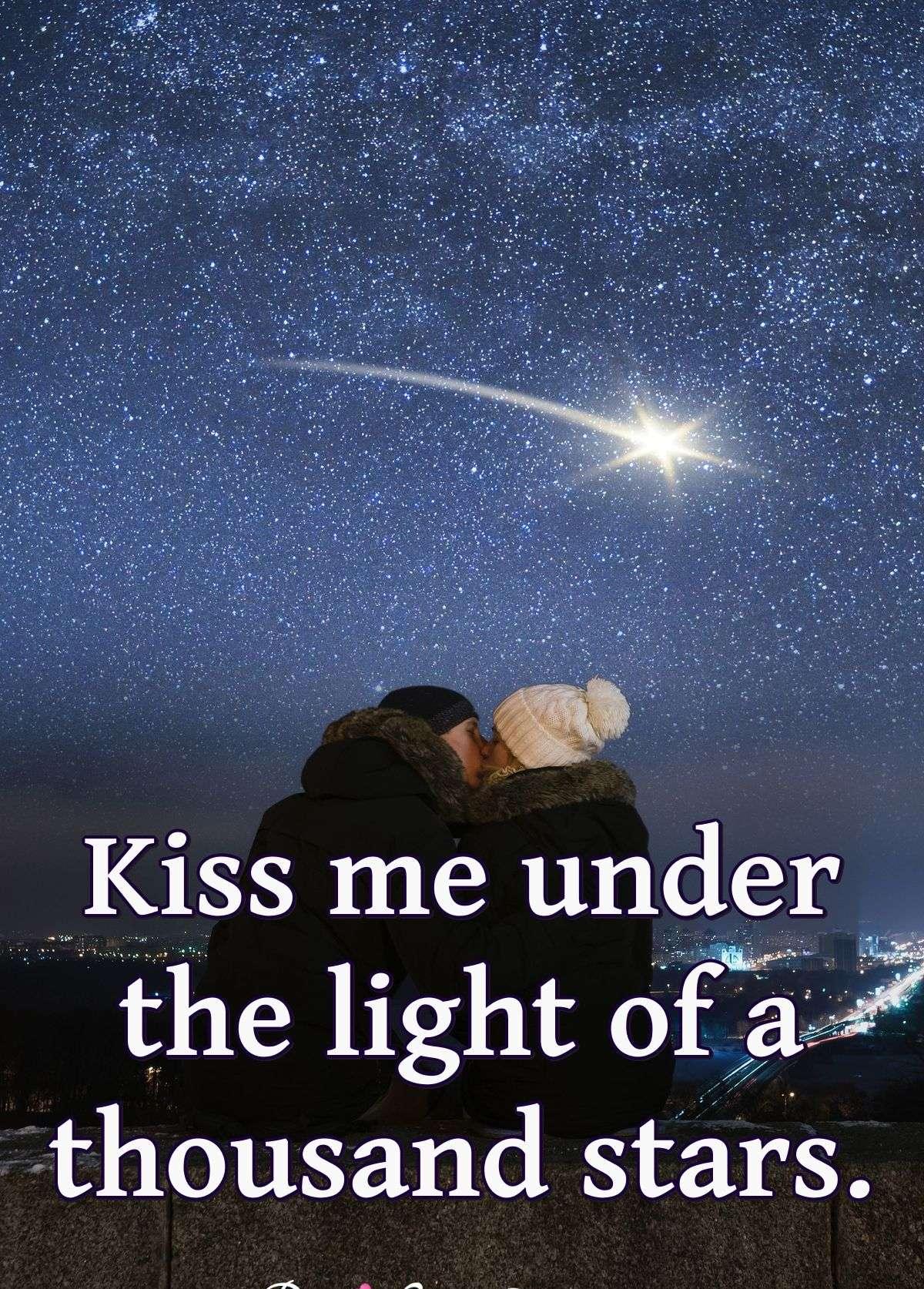 Kiss me under the light of a thousand stars.