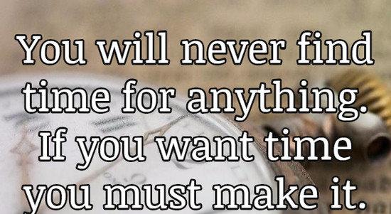 You will never find time for anything. If you want time you must make it.