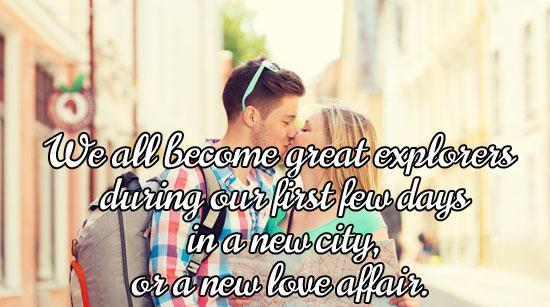 We all become great explorers during our first few days in a new city, or a new love affair.