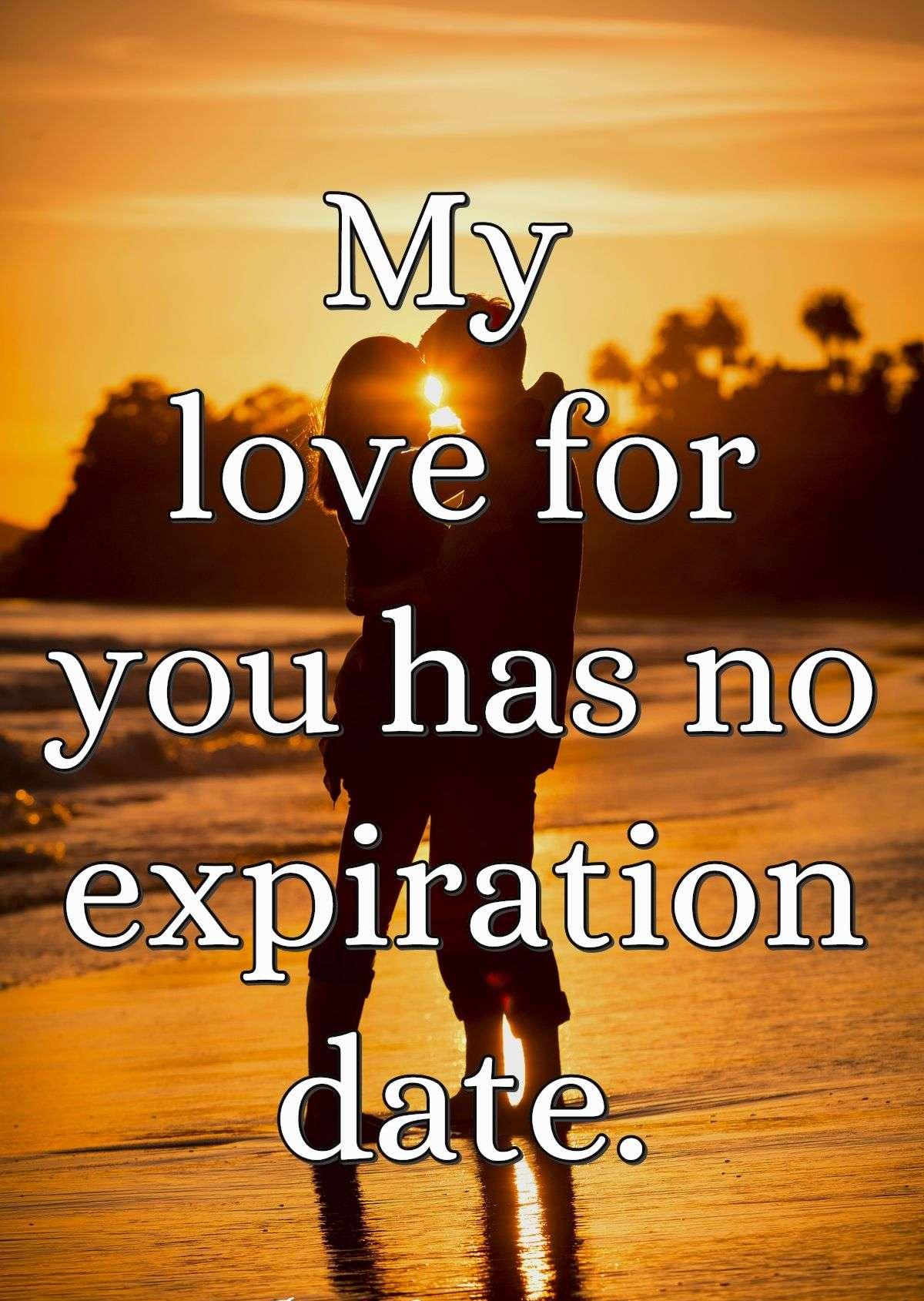 My love for you has no expiration date.