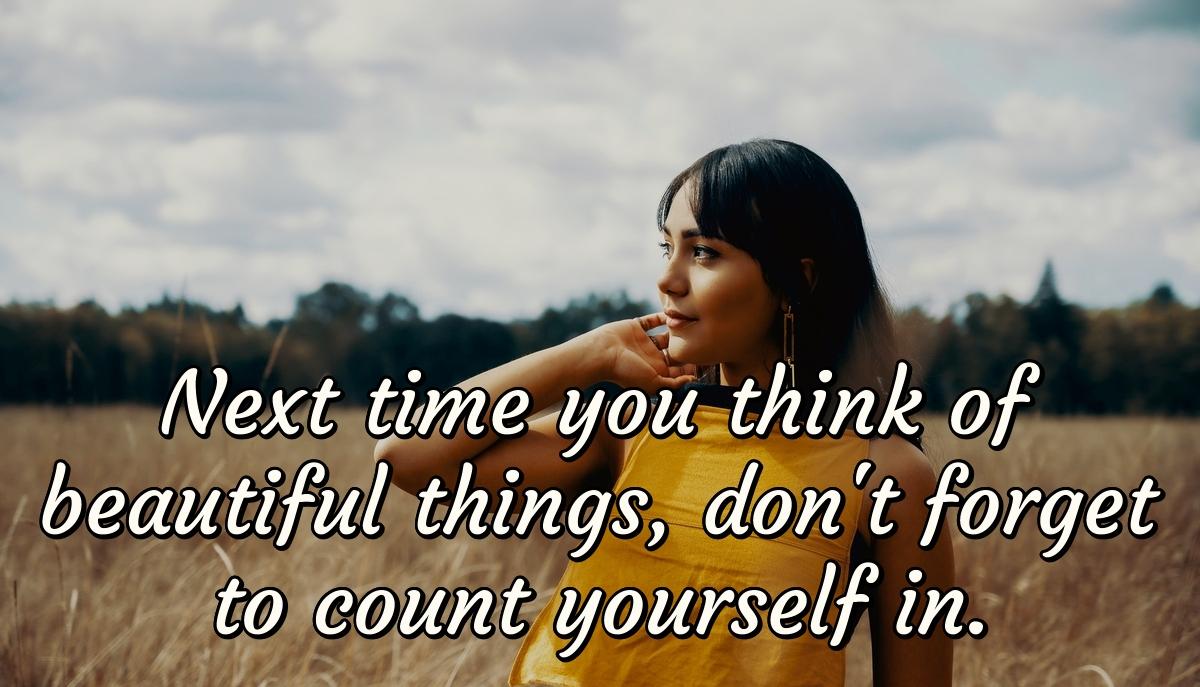 Next time you think of beautiful things, don't forget to count yourself in.