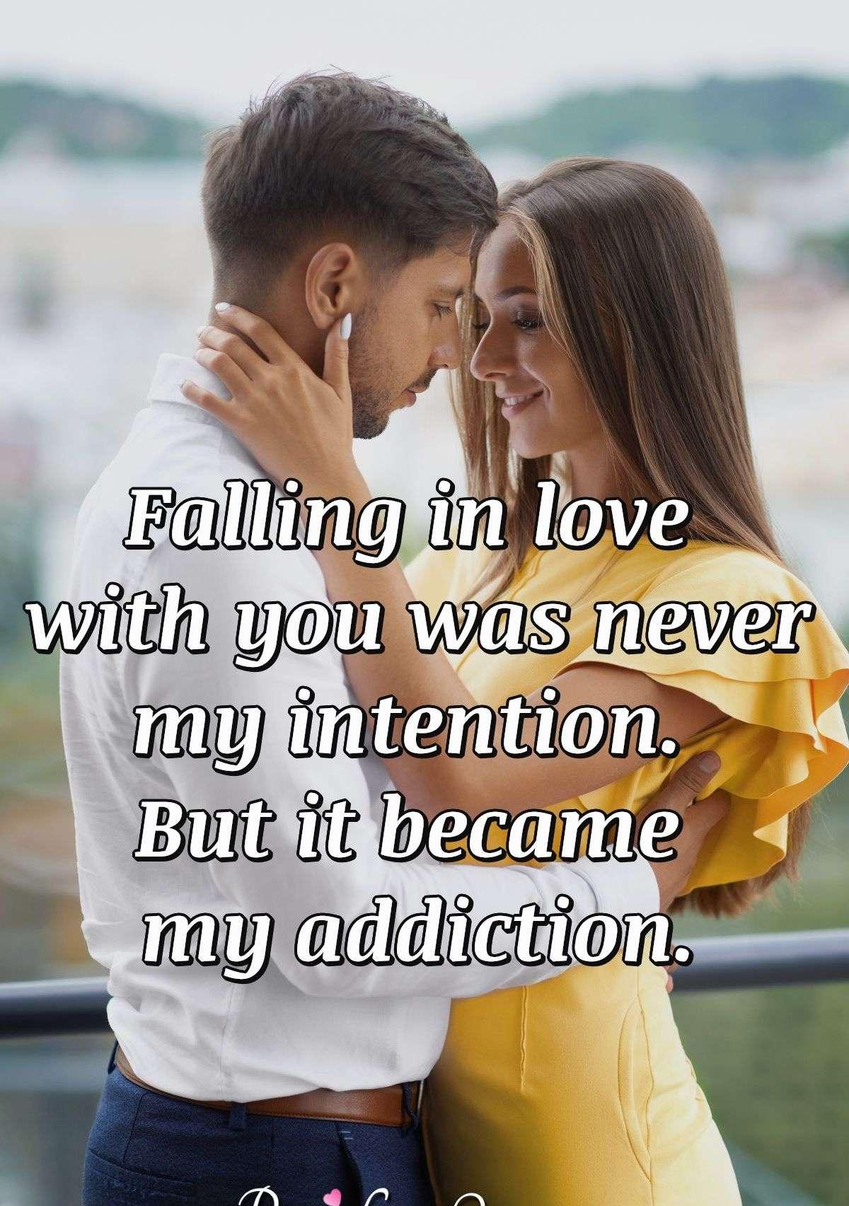 Falling in love with you was never my intention. But it became my addiction.