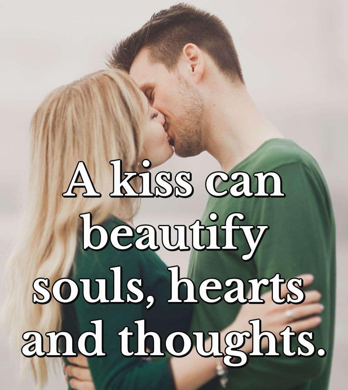 A kiss can beautify souls hearts and thoughts.