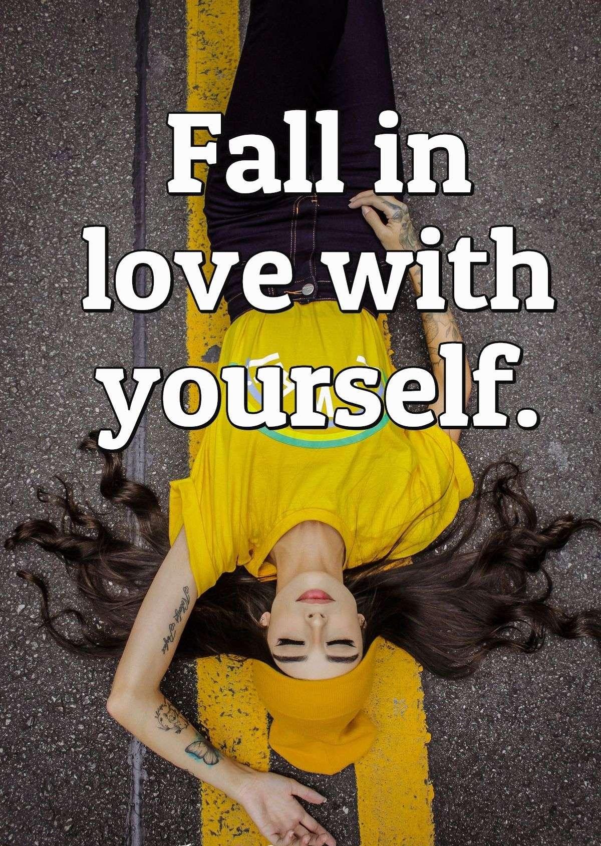 Fall in love with yourself.