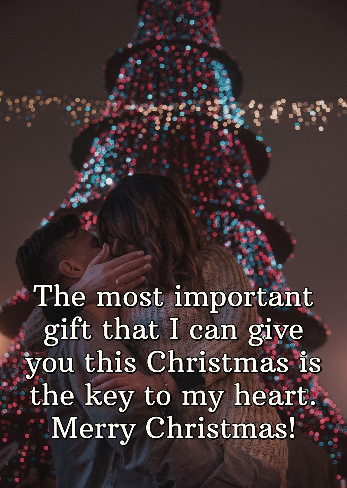 The most important gift that I can give you this Christmas is the key to my heart. Merry Christmas!