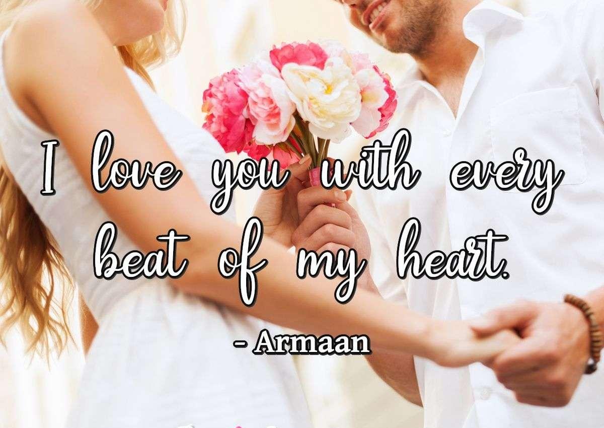 I love you with every beat of my heart.