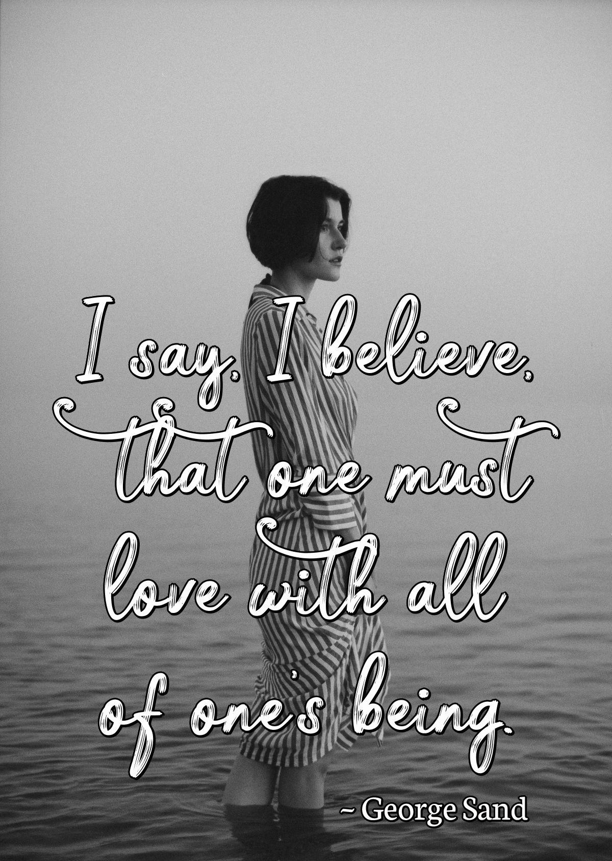 I say, I believe, that one must love with all of one's being.