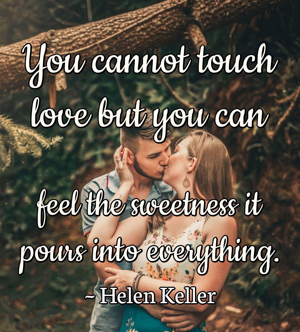 You cannot touch love but you can feel the sweetness it pours into everything.