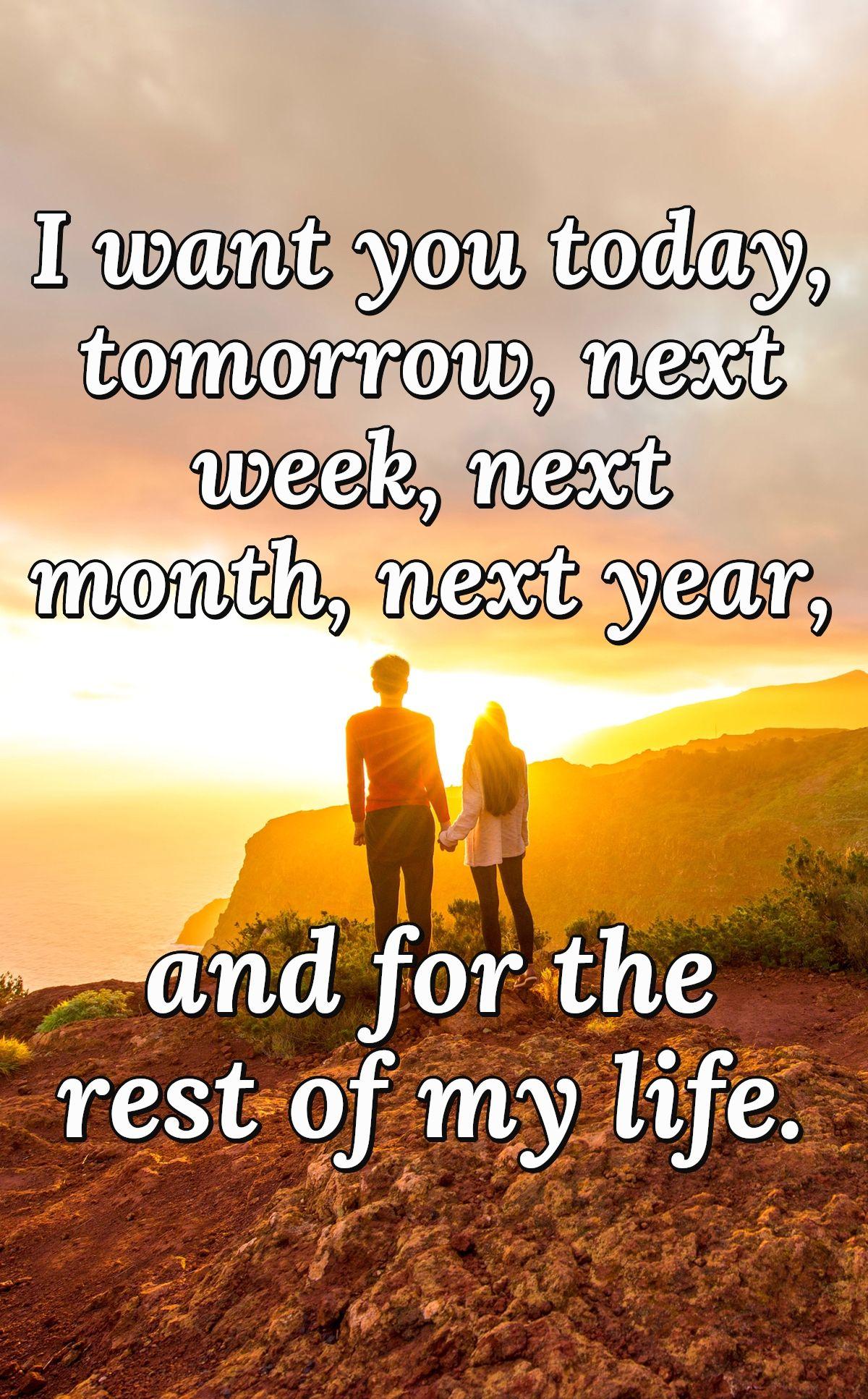 I want you today, tomorrow, next week, next month, next year, and for the rest of my life.