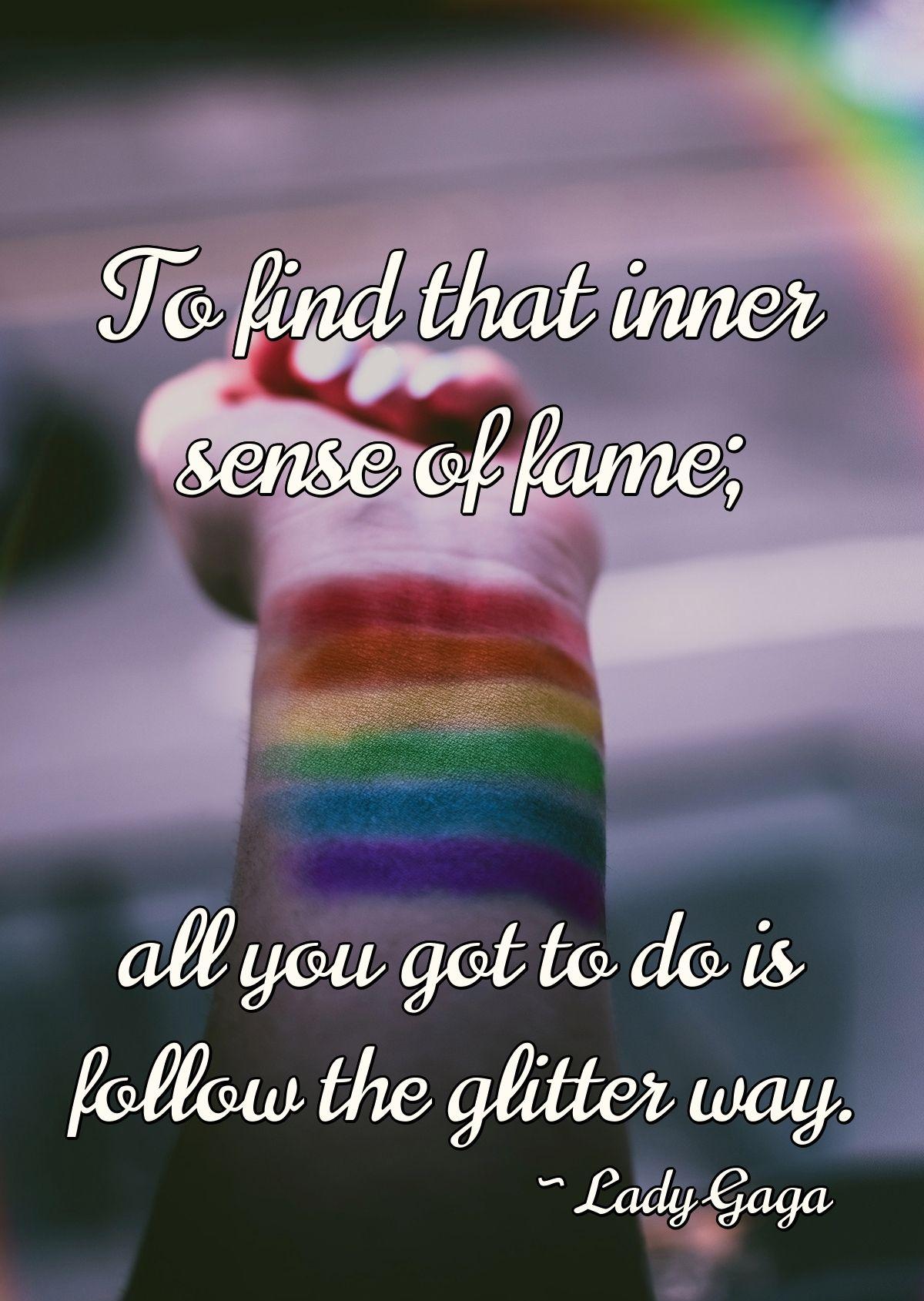 To find that inner sense of fame; all you got to do is follow the glitter way.