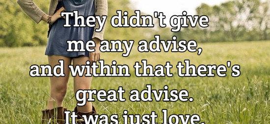 They didn't give me any advice, and within that there's great advice.  It was just love.