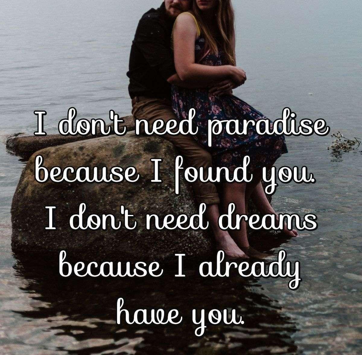 I don't need paradise because I found you. I don't need dreams because I already have you.