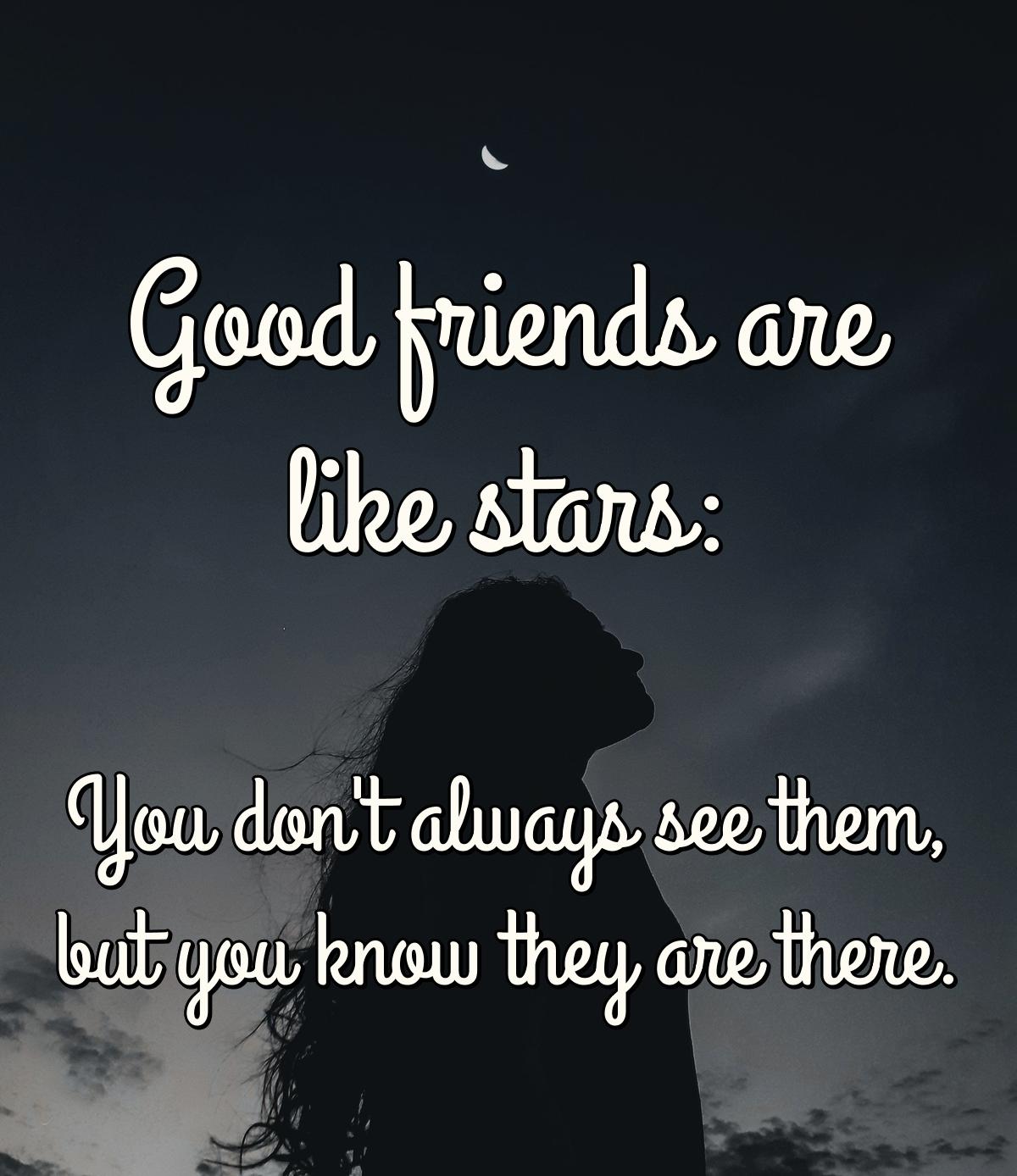 Good friends are like stars: You don't always see them,but you know they are there.