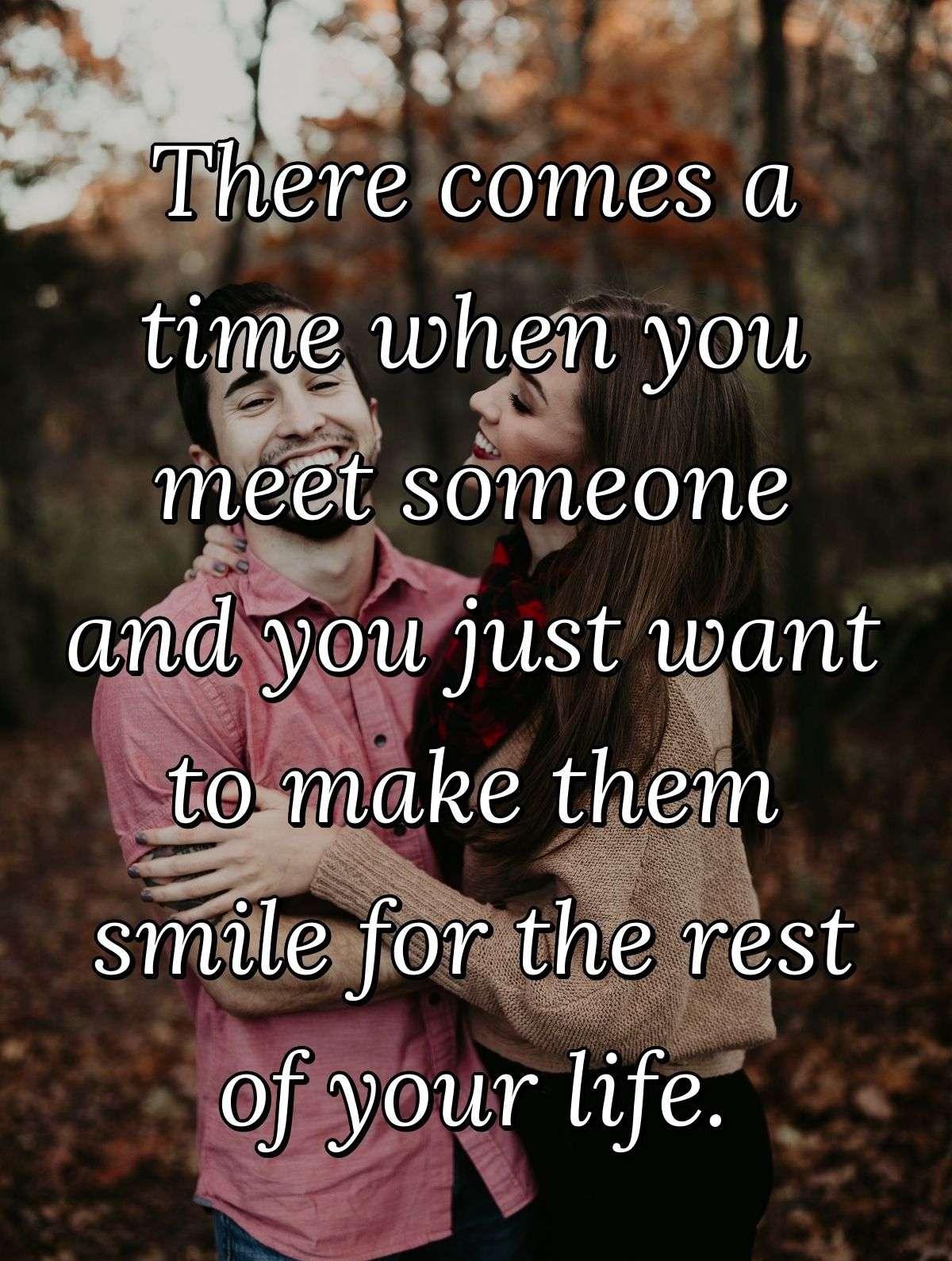 There comes a time when you meet someone and you just want to make them smile for the rest of your life.