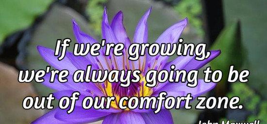 If we're growing, we're always going to be out of our comfort zone.