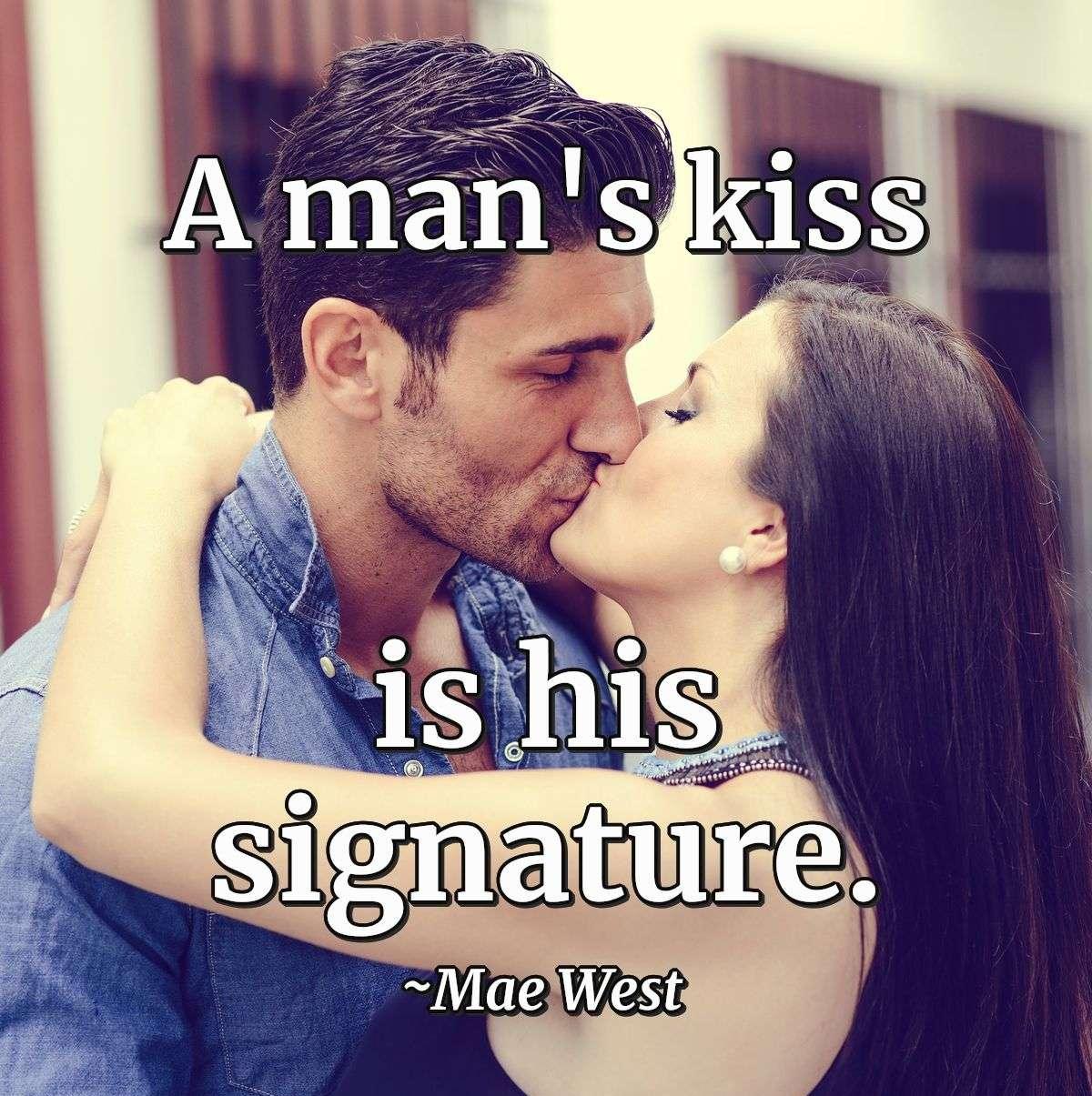 A man's kiss is his signature.