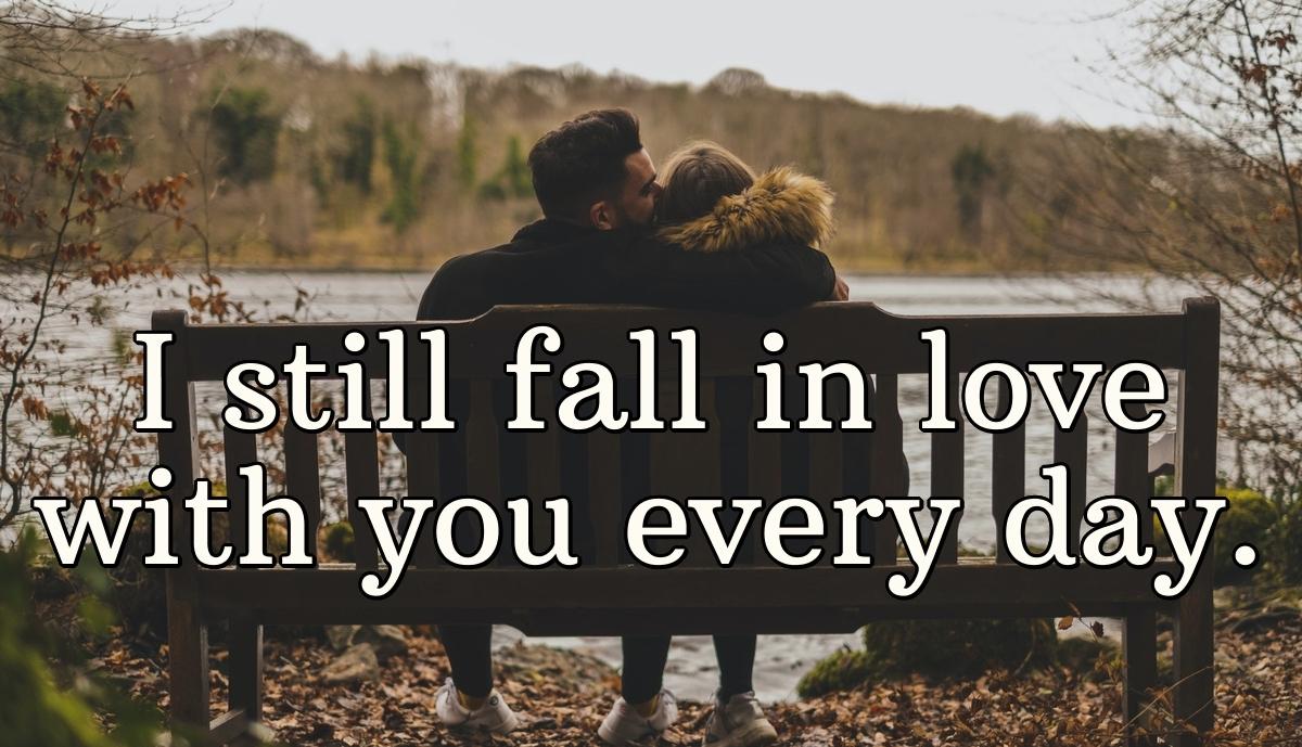 I still fall in love with you every day.