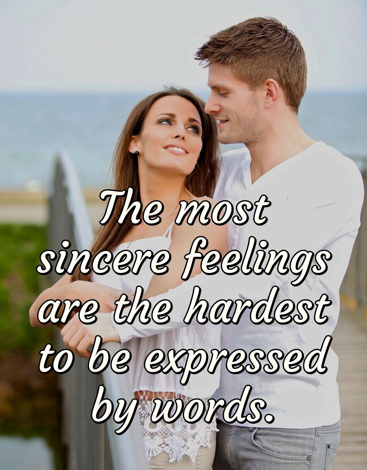 The most sincere feelings are the hardest to be expressed by words.