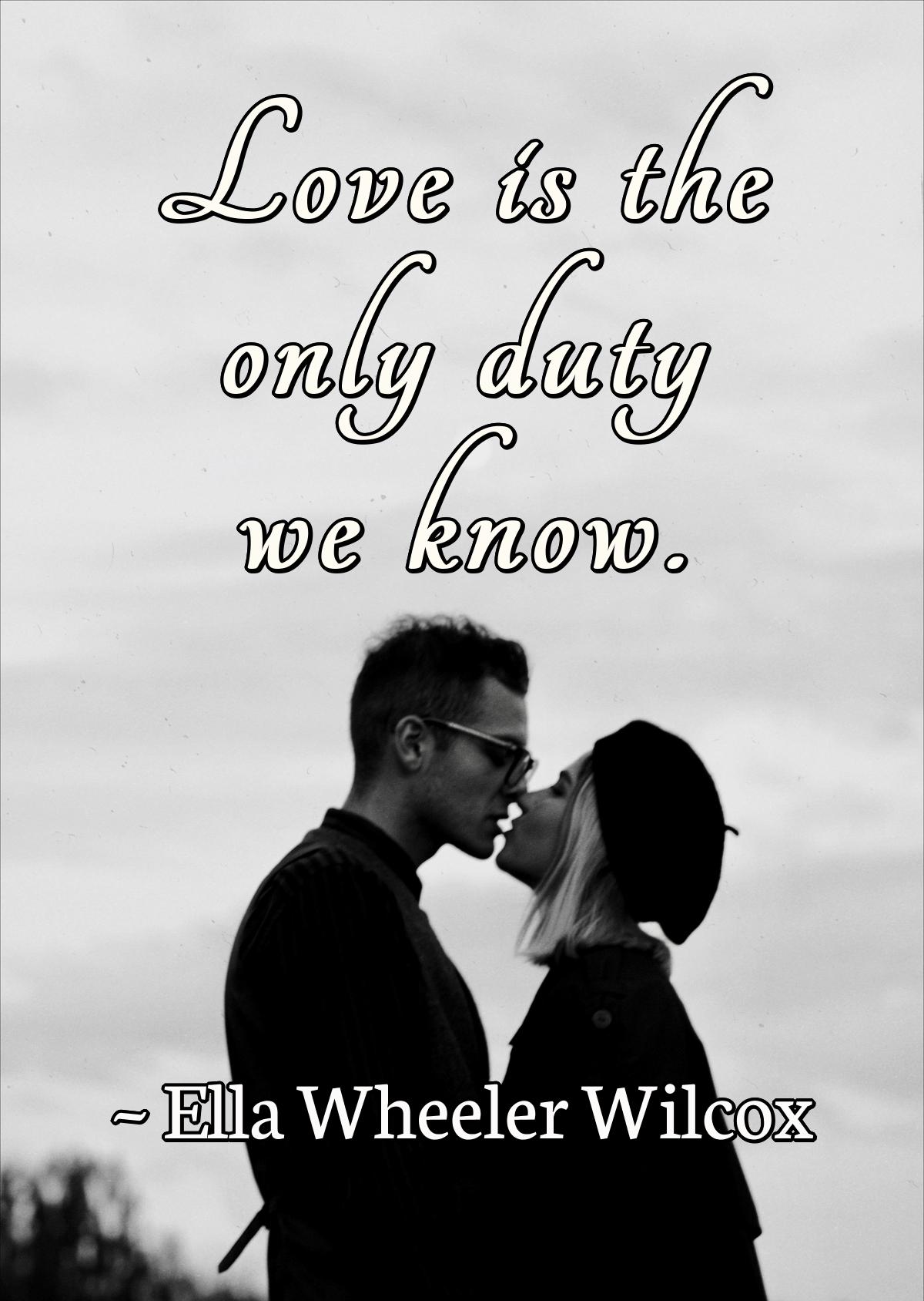 Love is the only duty we know.