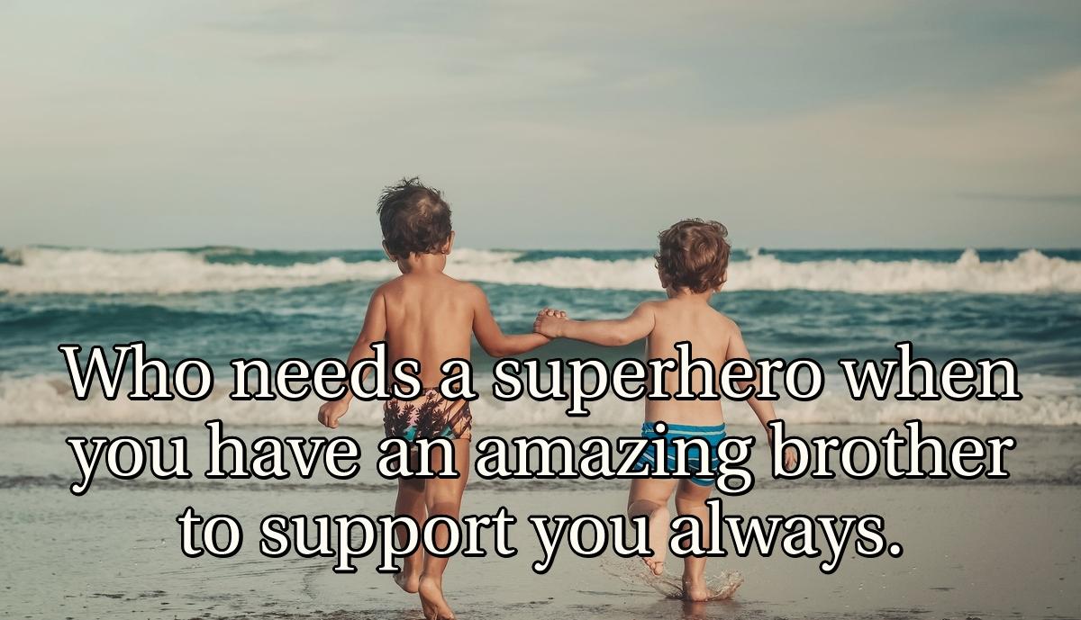 Who needs a superhero when you have an amazing brother to support you always.