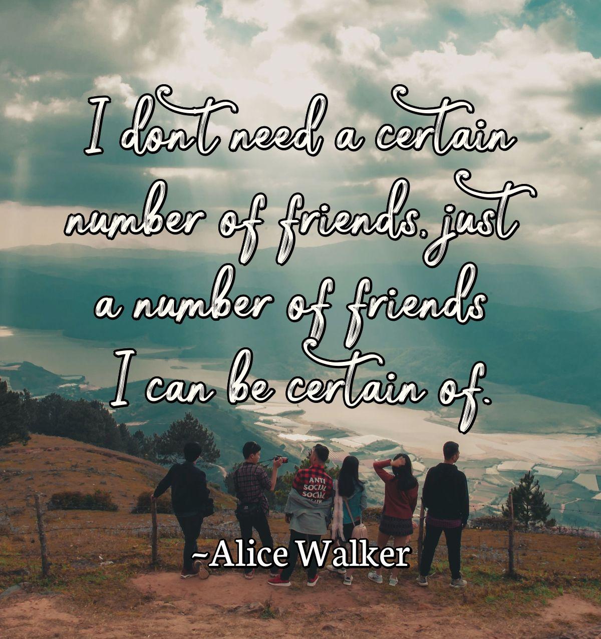 I don't need a certain number of friends, just a number of friends I can be certain of.