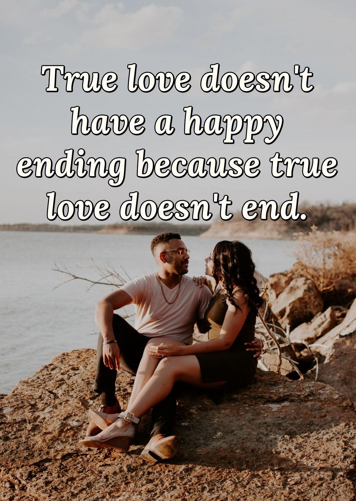 True love doesn't have a happy ending because true love doesn't end.