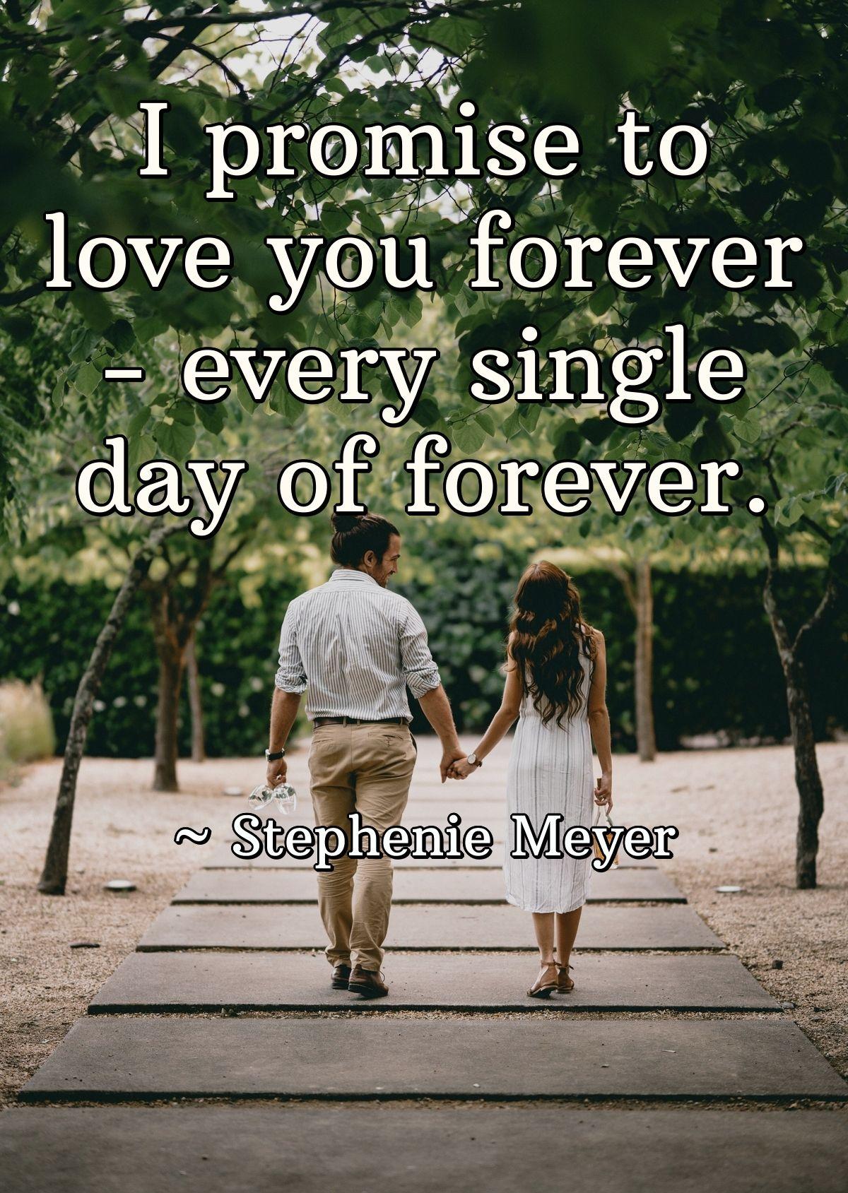 I promise to love you forever - every single day of forever.