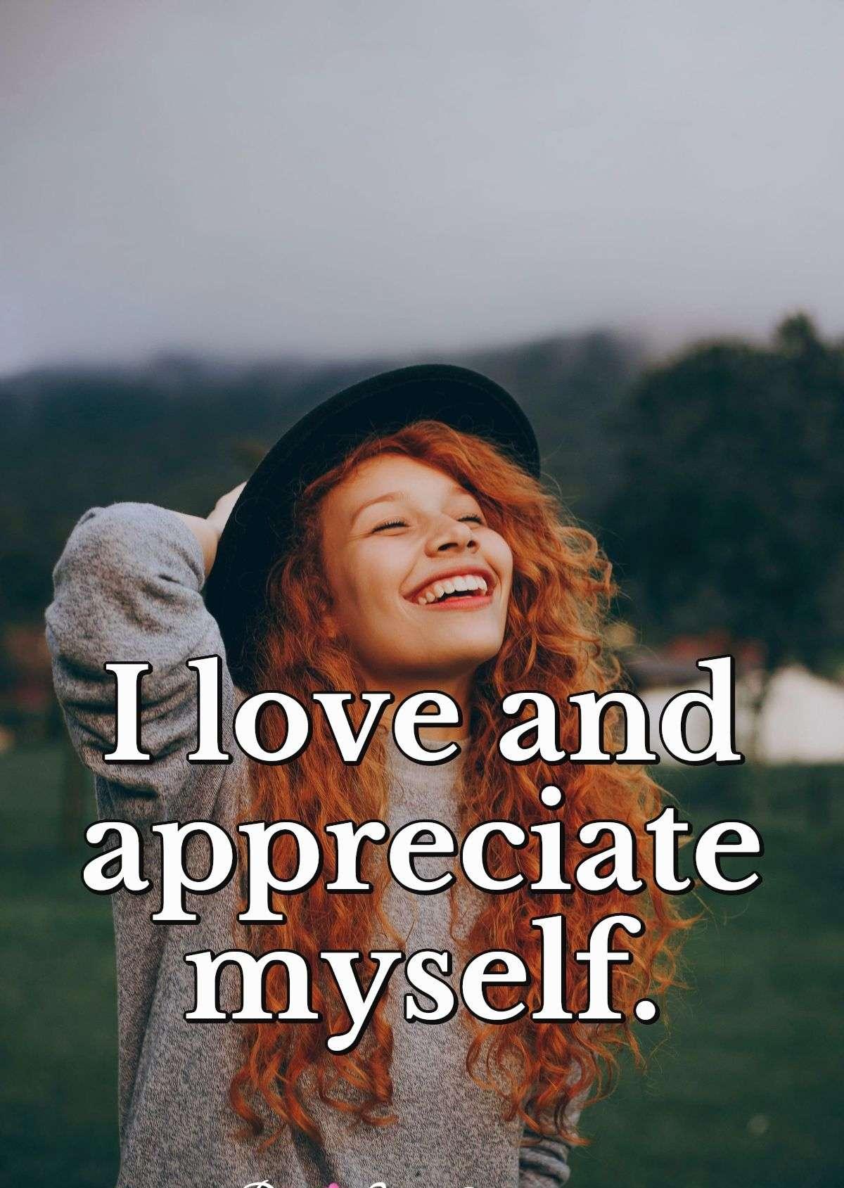 I love and appreciate myself.