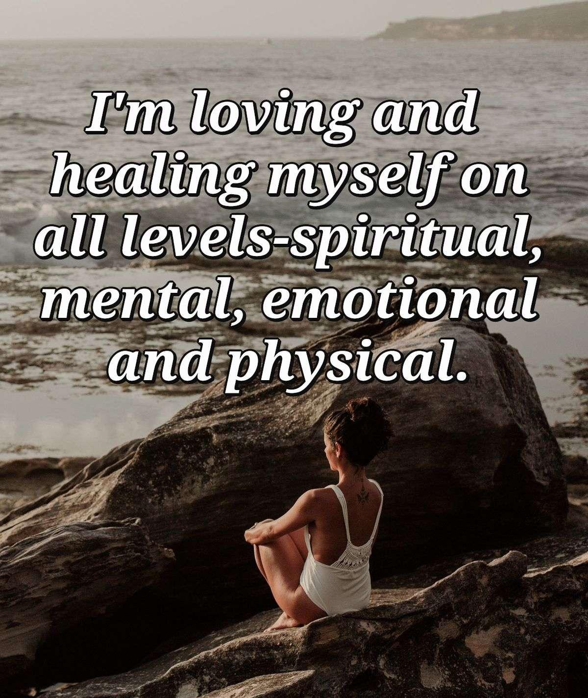 I'm loving and healing myself on all levels-spiritual, mental, emotional and physical.