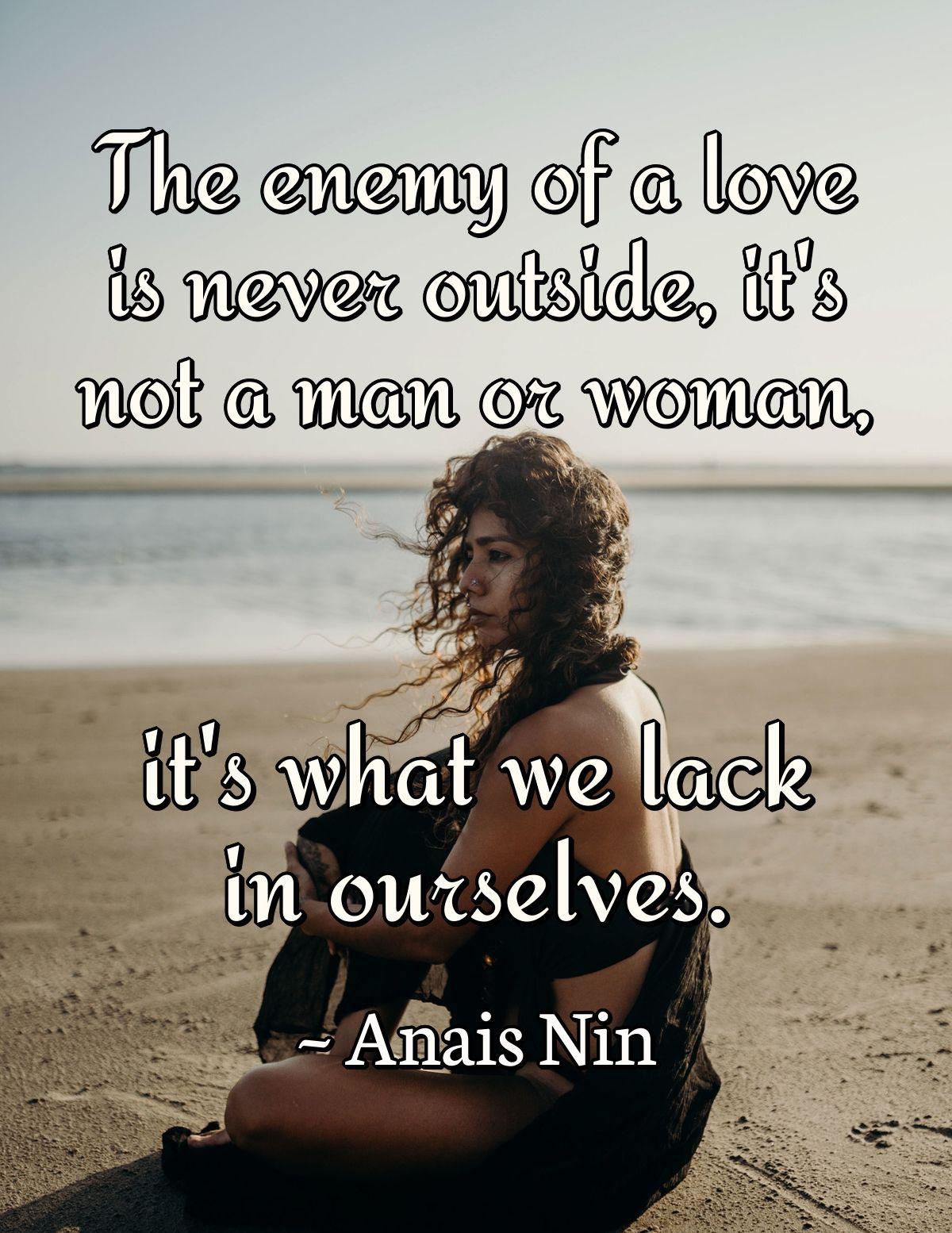 The enemy of a love is never outside, it's not a man or woman, it's what we lack in ourselves.