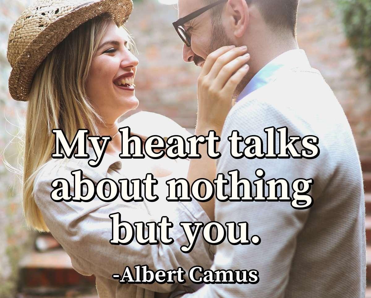 My heart talks about nothing but you.