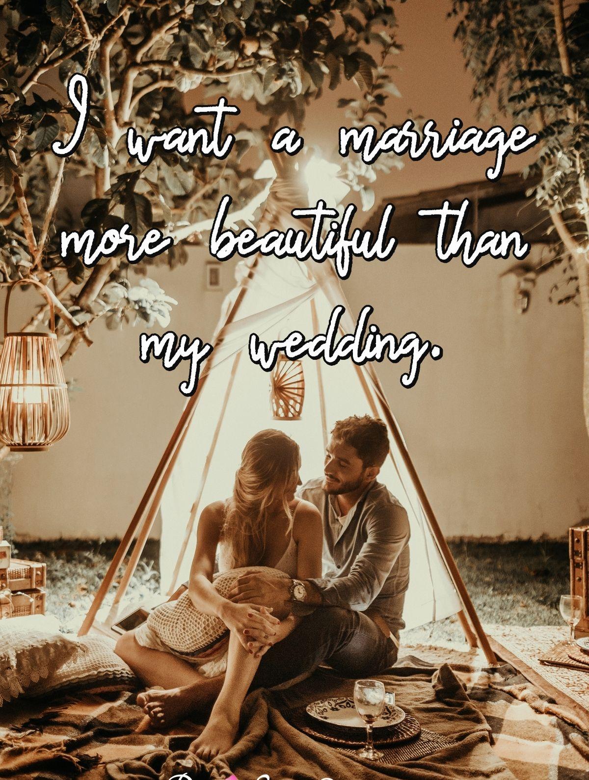 I want a marriage more beautiful than my wedding.