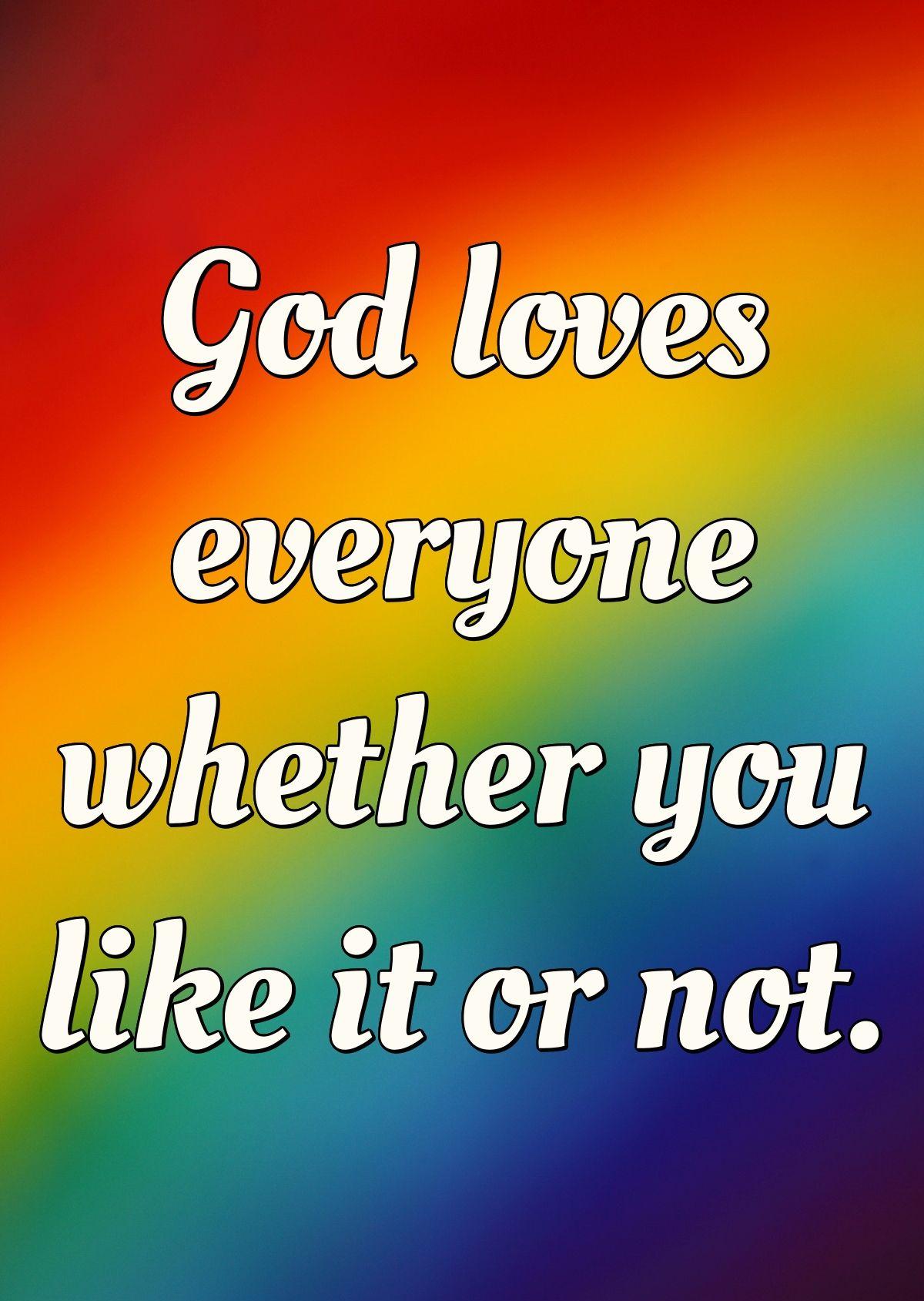 God loves everyone whether you like it or not.