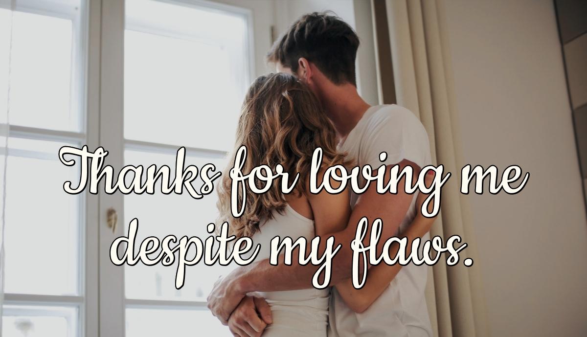 Thanks for loving me despite my flaws.