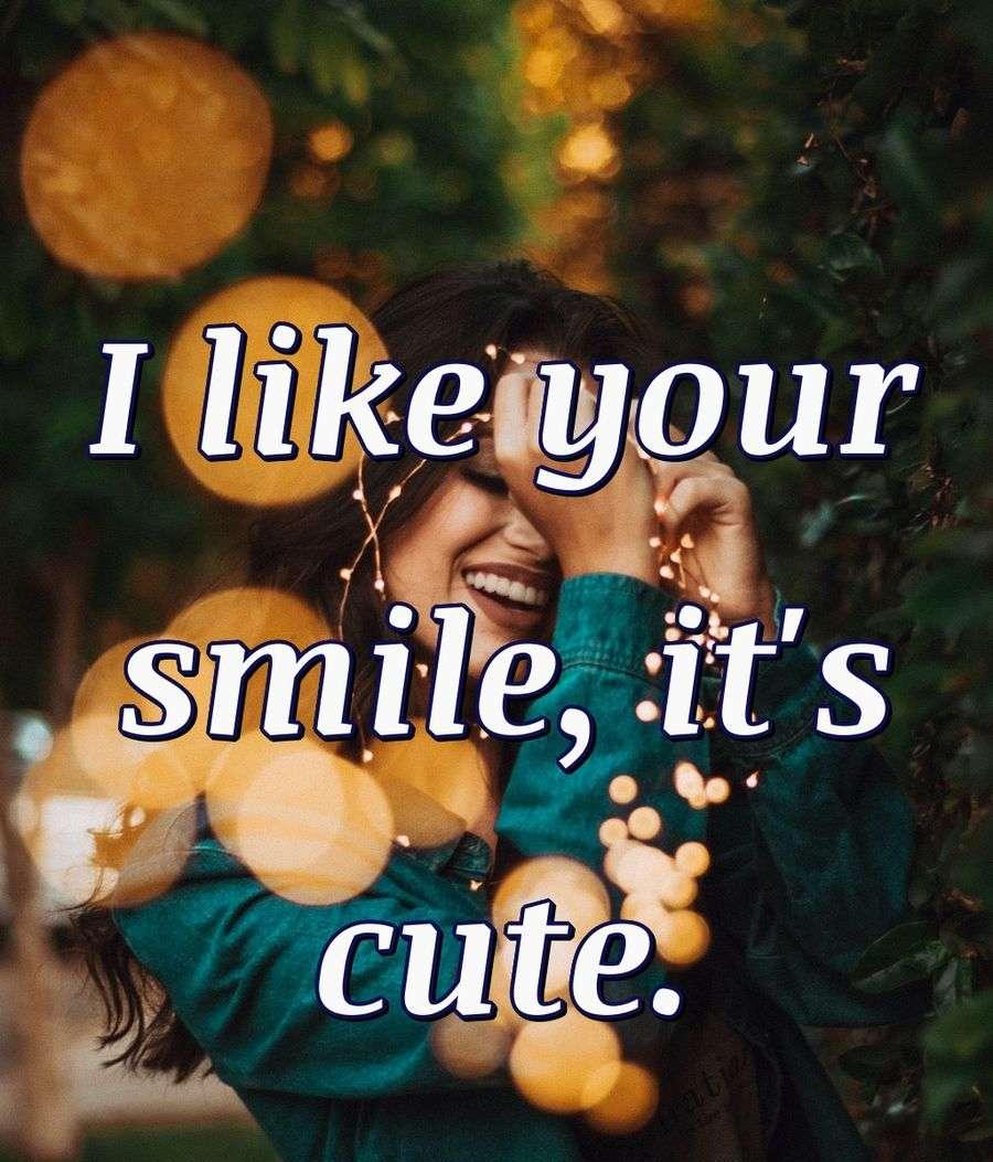 I like your smile, it's cute.