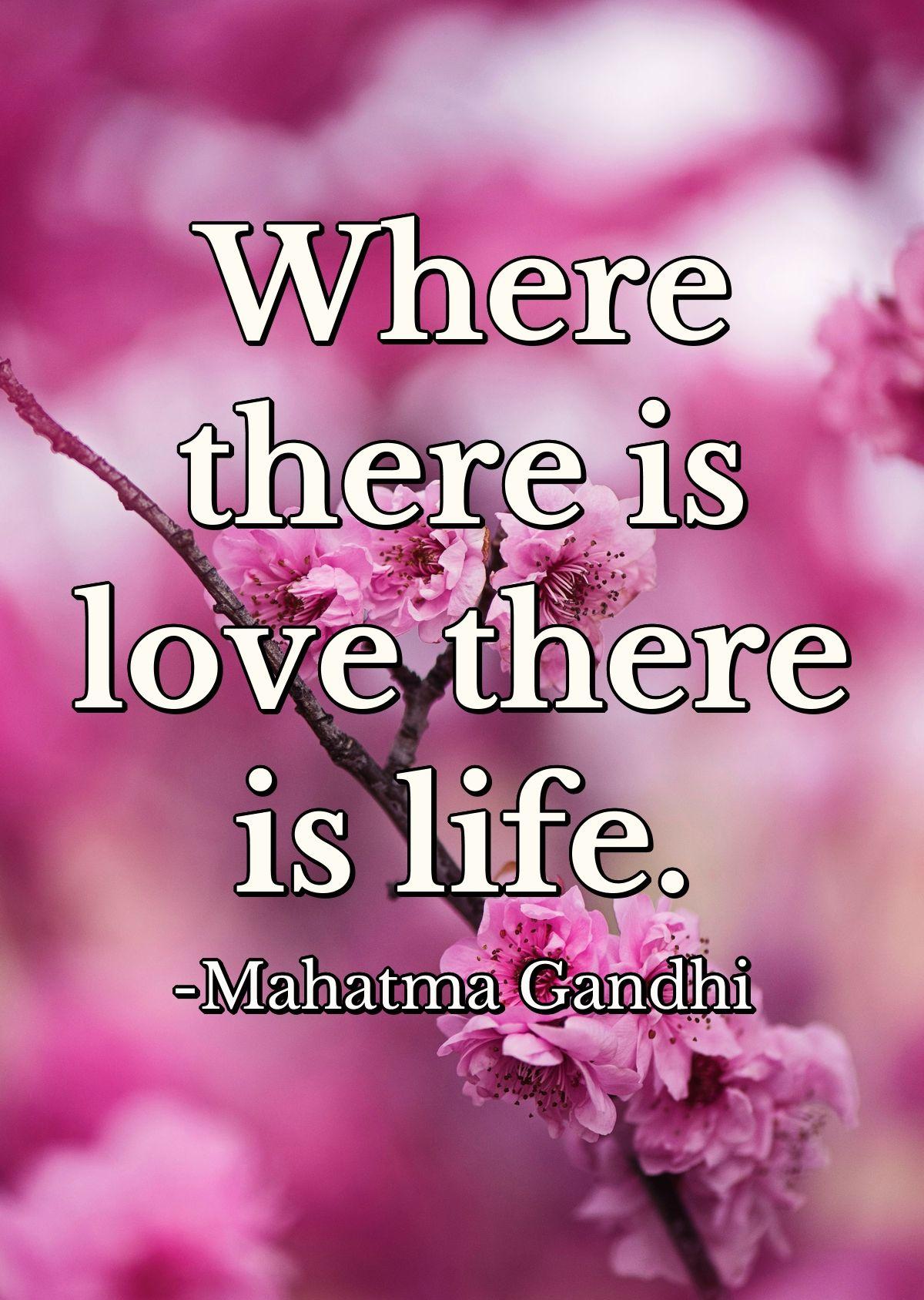 Where there is love there is life.