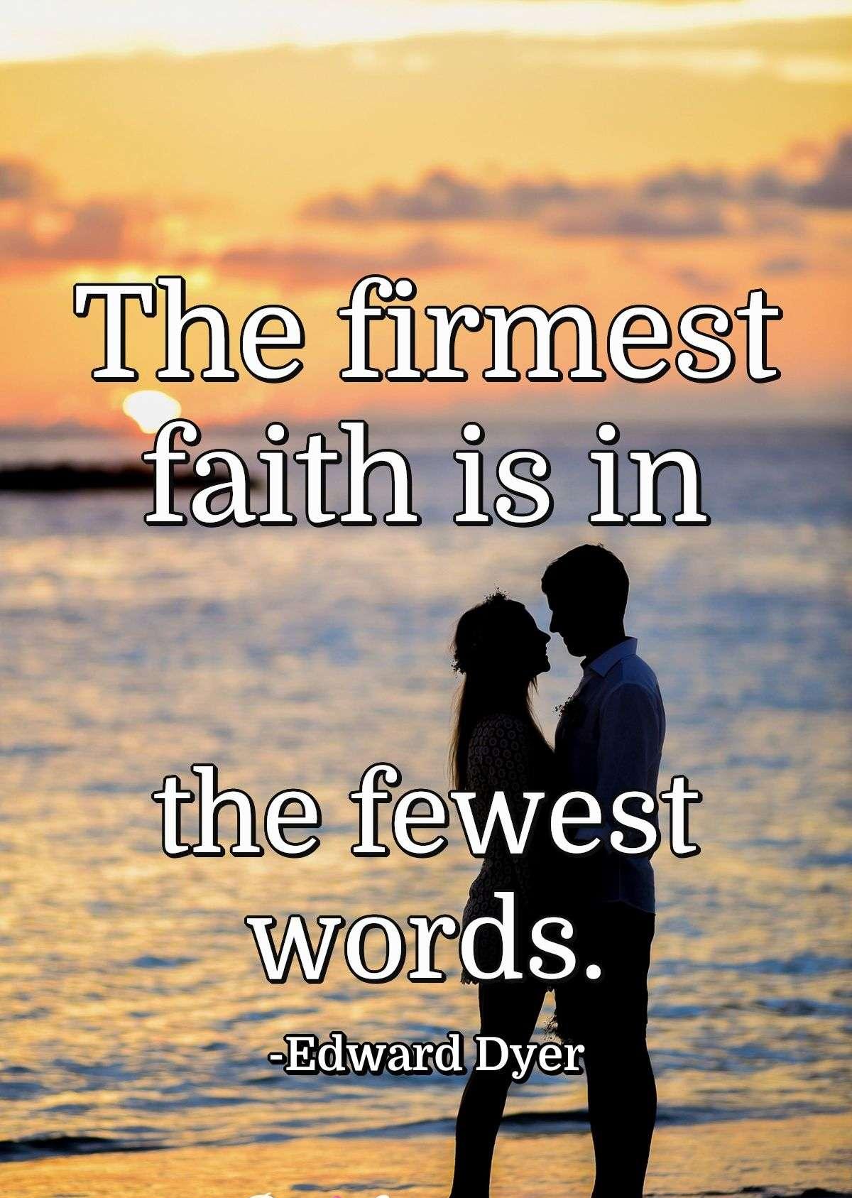 The firmest faith is in the fewest words.