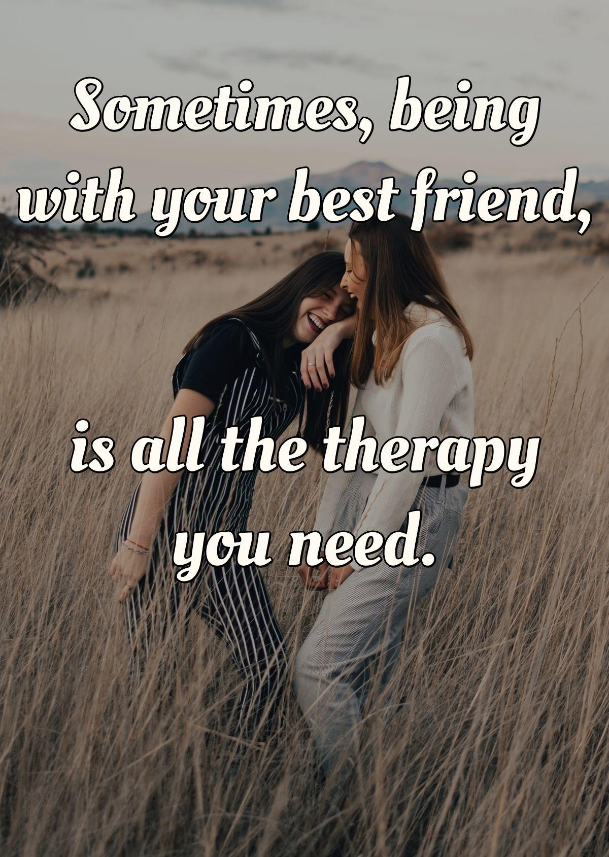 Sometimes, being with your best friend, is all the therapy you need.