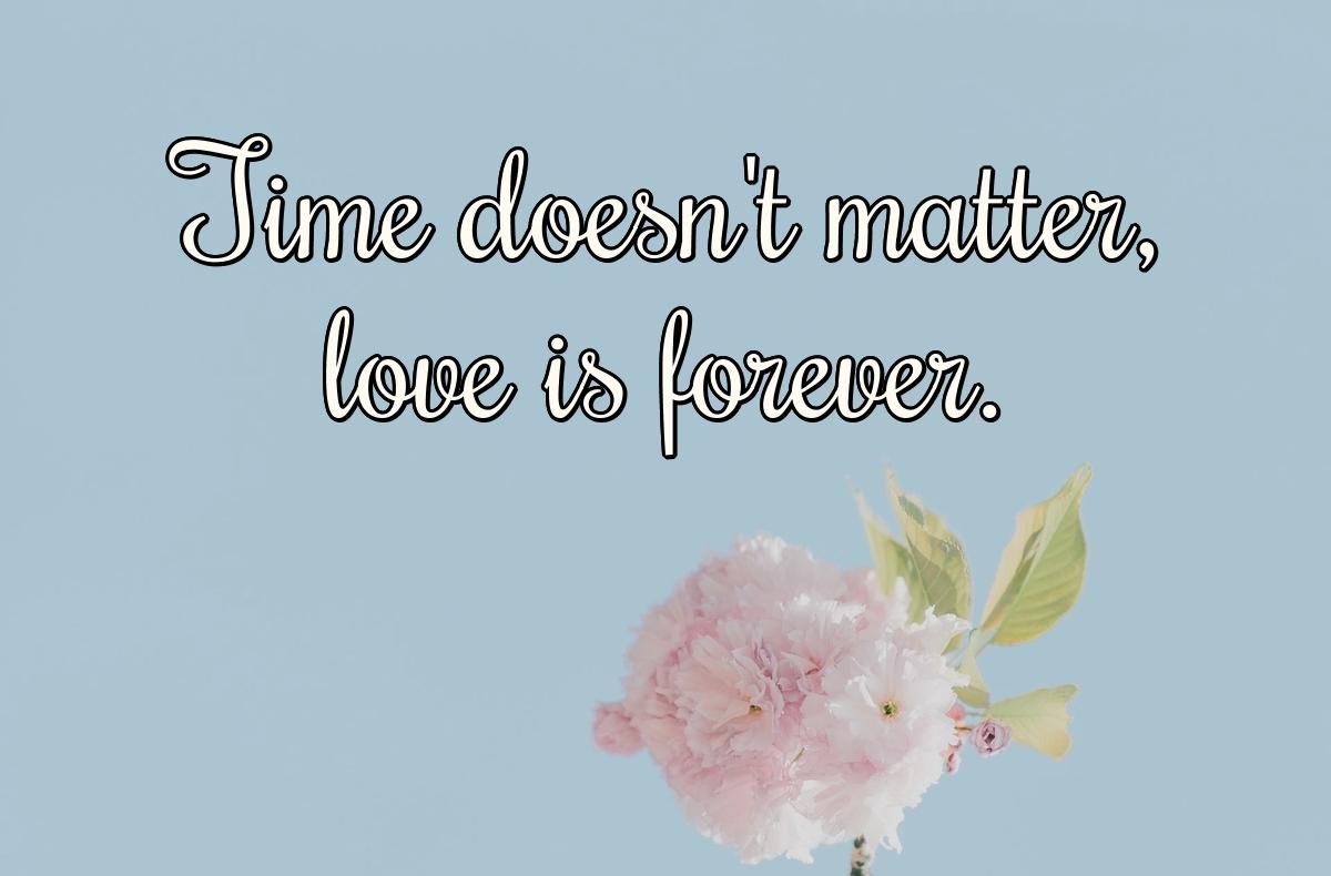 Time doesn't matter, love is forever.