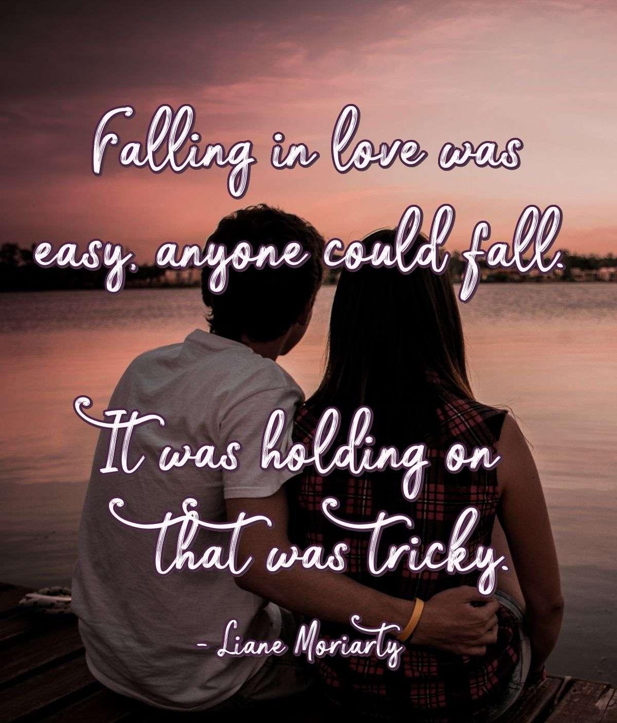 Falling in love was easy, anyone could fall. It was holding on that was tricky.