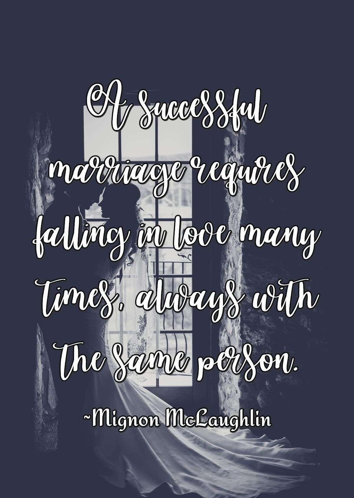 A successful marriage requires falling in love many times, always with the same person.