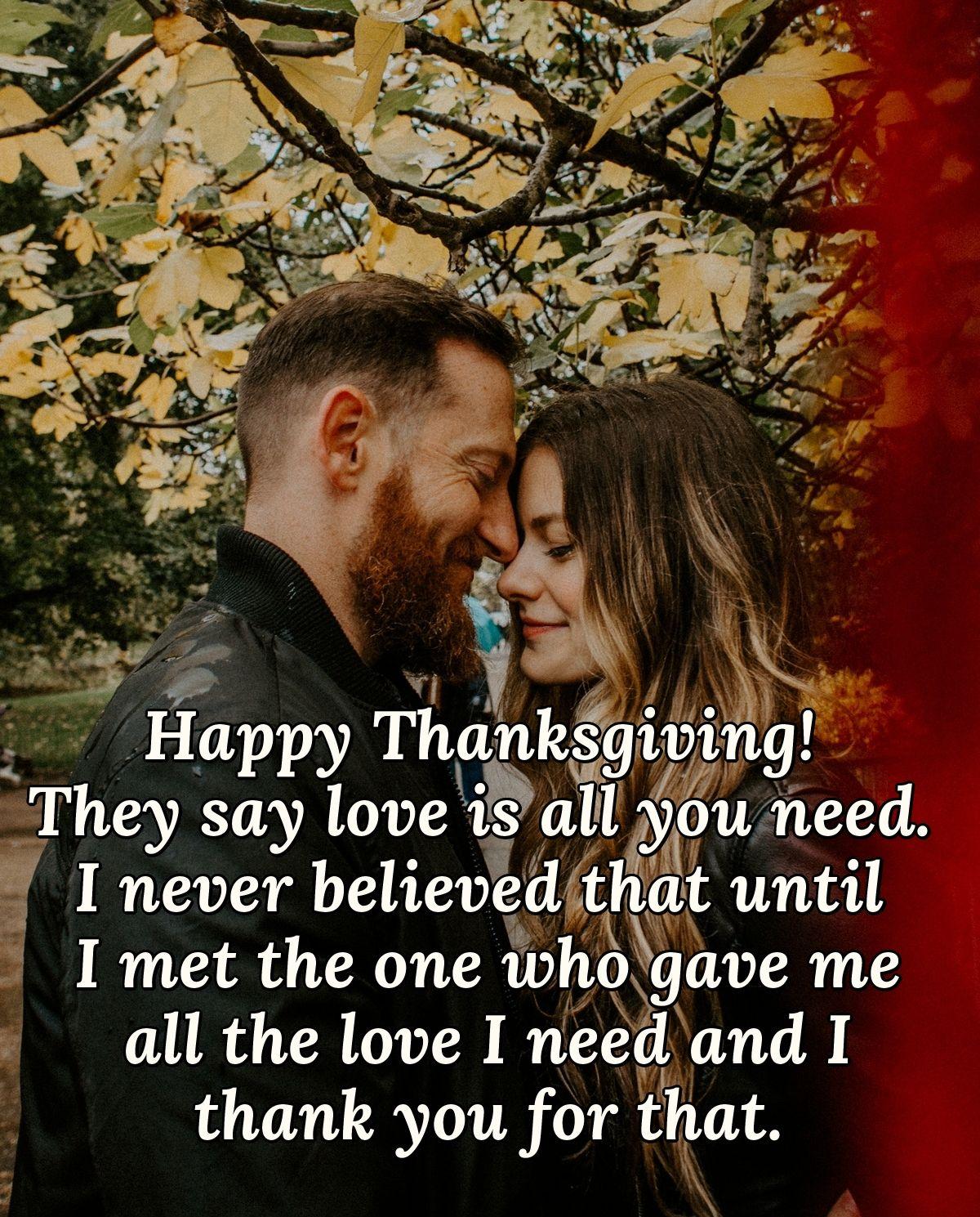 Happy Thanksgiving! They say love is all you need. I never believed that until I met the one who gave me all the love I need and I thank you for that.