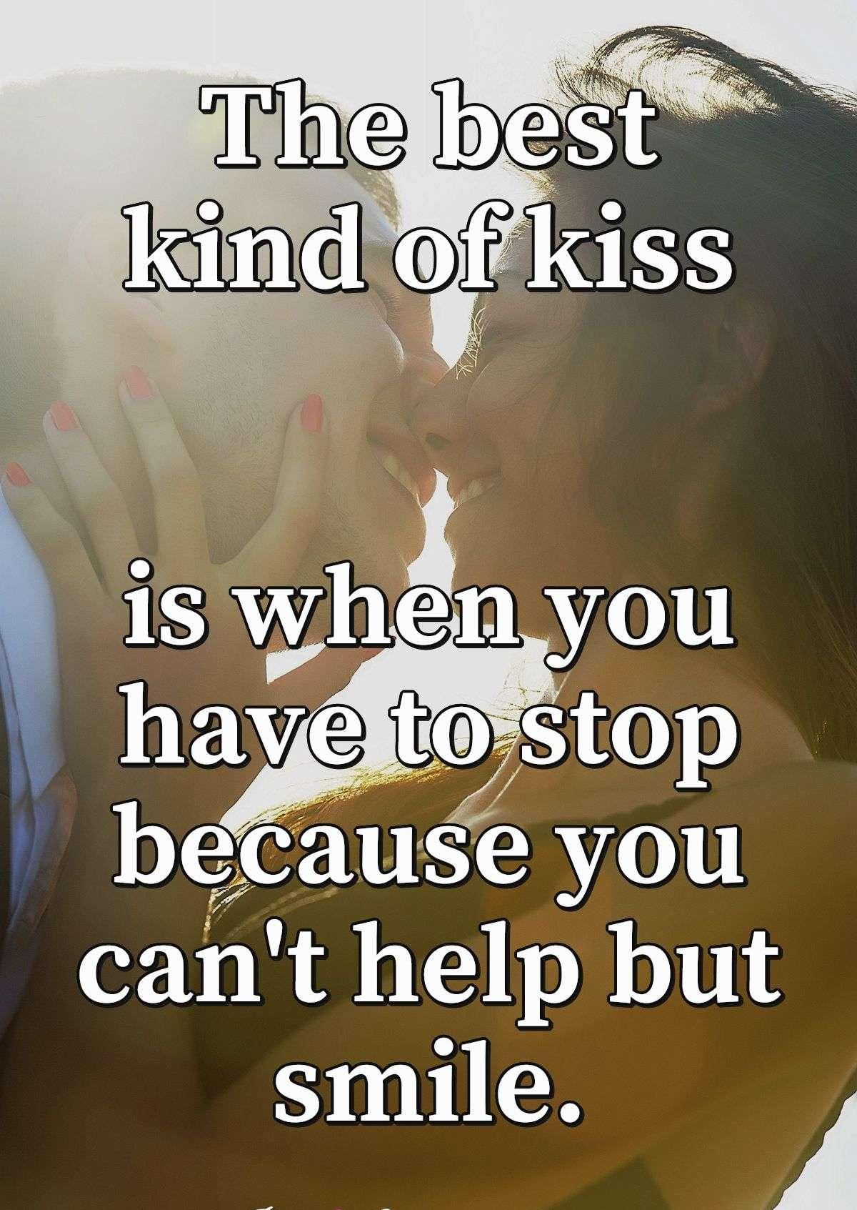 The best kind of kiss is when you have to stop because you can't help but smile.