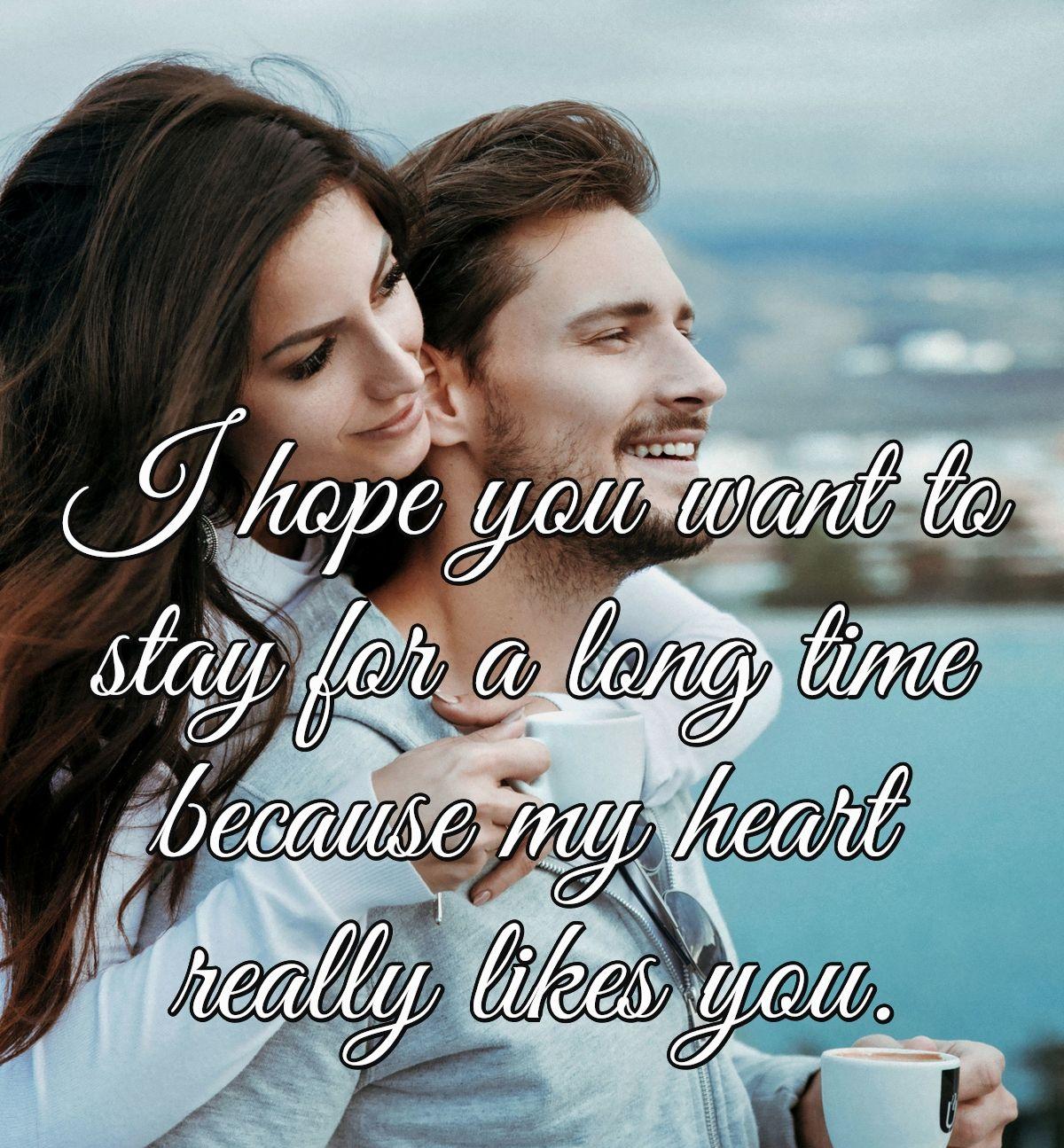 I hope you want to stay for a long time because my heart really likes you.