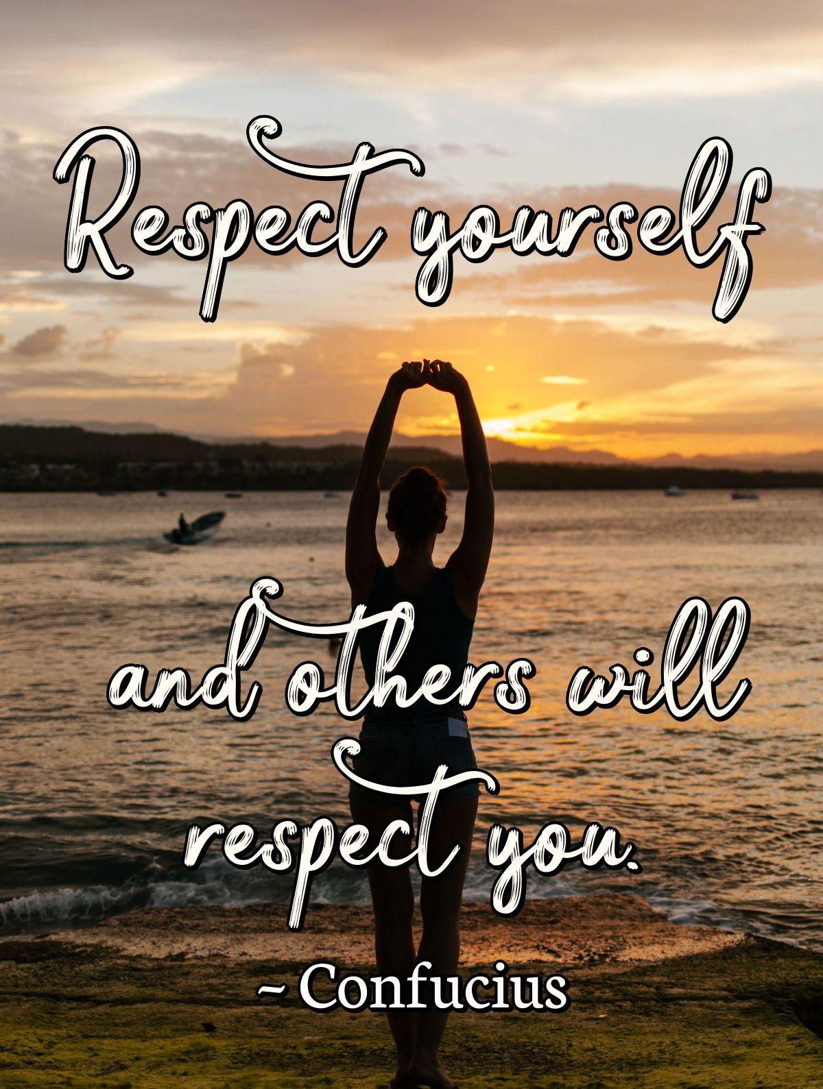 Respect yourself and others will respect you.