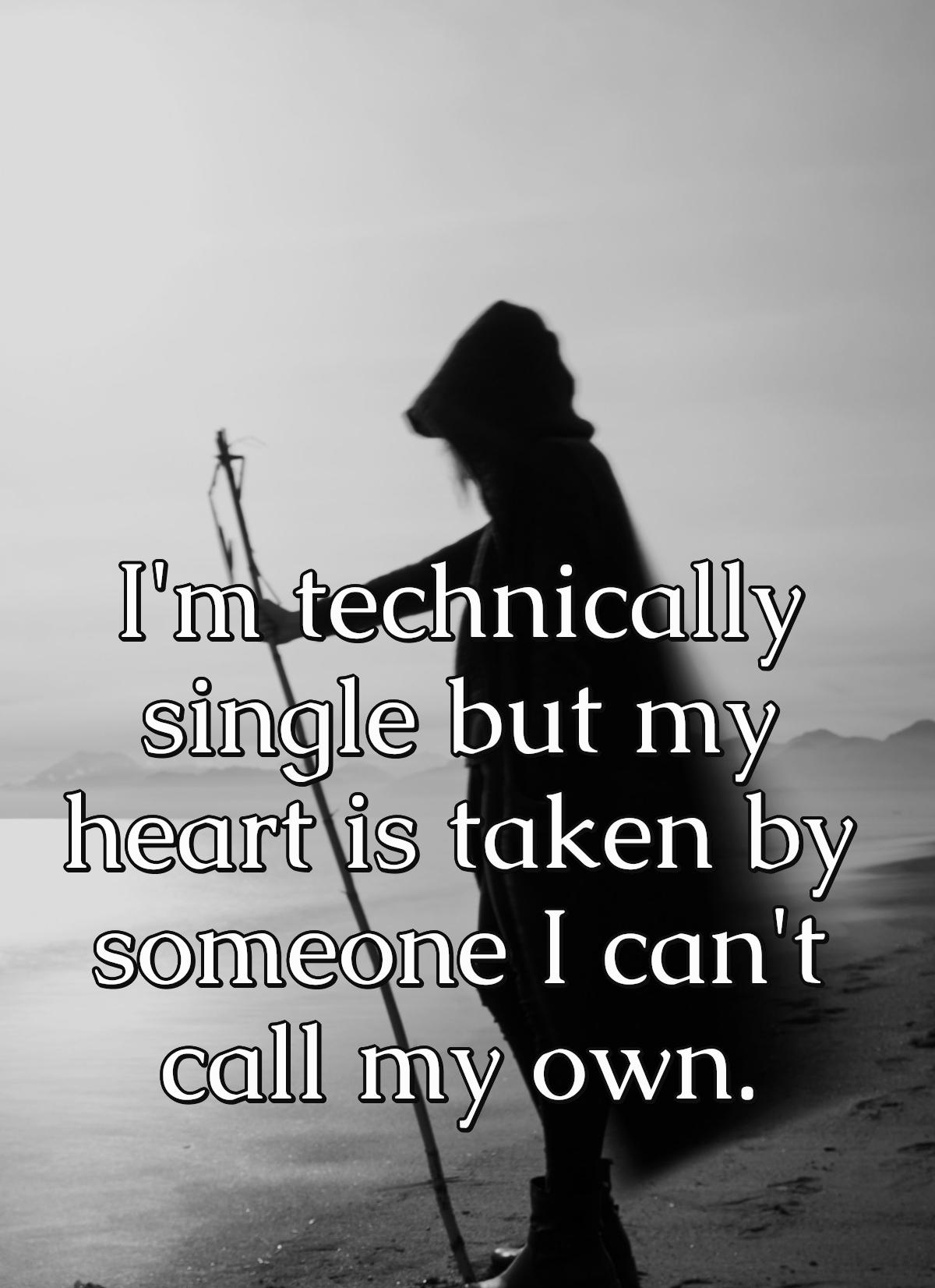 I'm technically single but my heart is taken by someone I can't call my own.