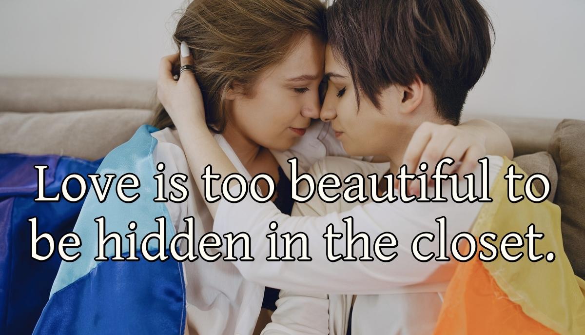 Love is too beautiful to be hidden in the closet.