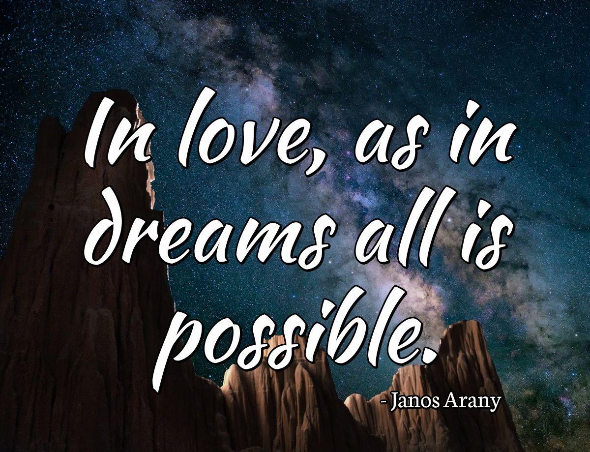 In love, as in dreams all is possible.